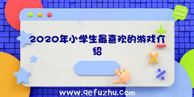 2020年小学生最喜欢的游戏介绍