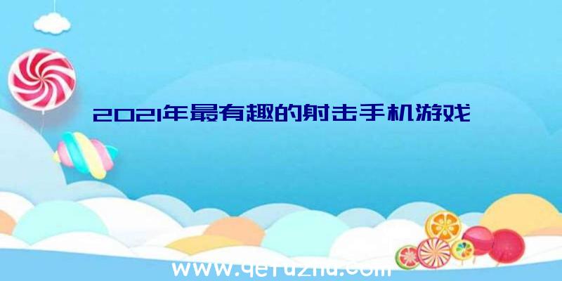 2021年最有趣的射击手机游戏