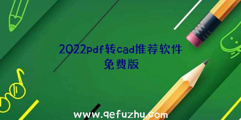 2022pdf转cad推荐软件免费版