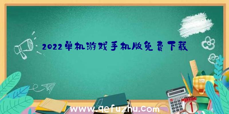 2022单机游戏手机版免费下载