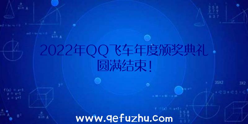 2022年QQ飞车年度颁奖典礼圆满结束!