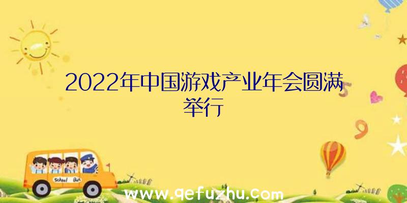 2022年中国游戏产业年会圆满举行