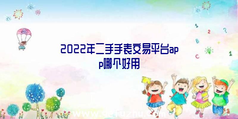 2022年二手手表交易平台app哪个好用