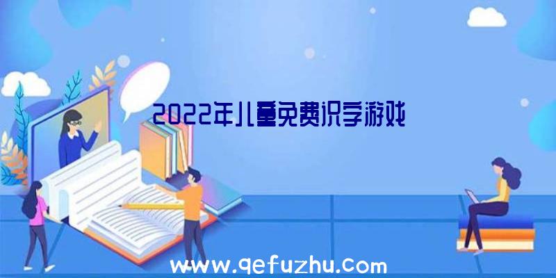 2022年儿童免费识字游戏