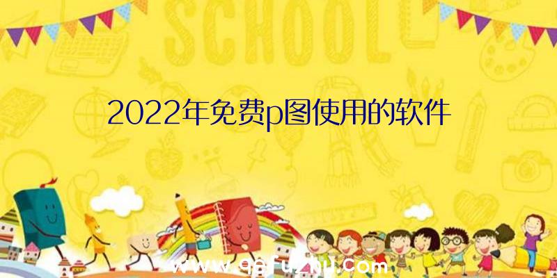 2022年免费p图使用的软件