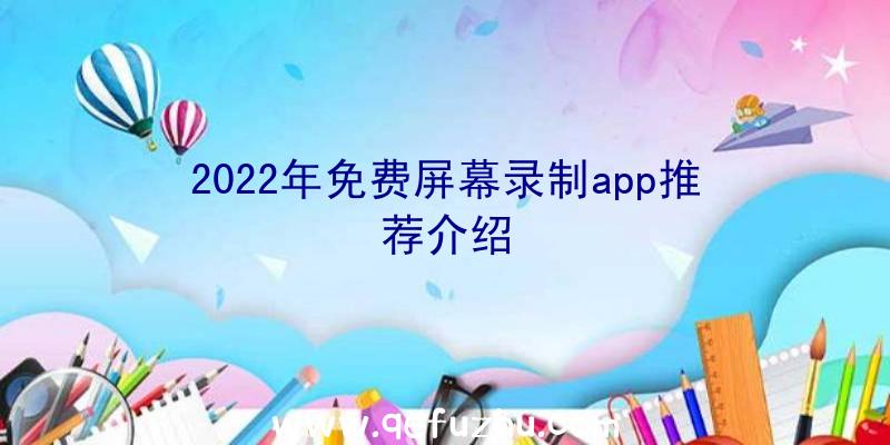 2022年免费屏幕录制app推荐介绍