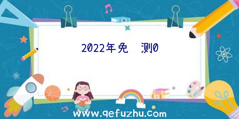 2022年免费测0