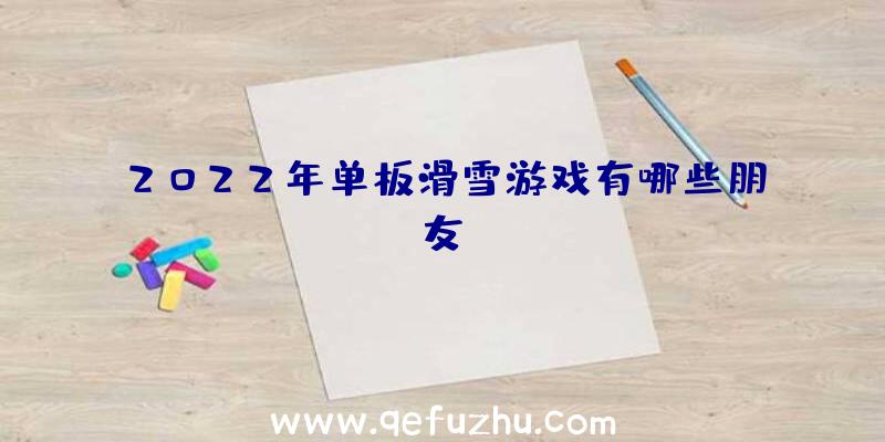 2022年单板滑雪游戏有哪些朋友？