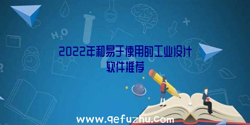 2022年和易于使用的工业设计软件推荐