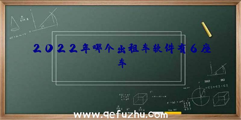 2022年哪个出租车软件有6座车