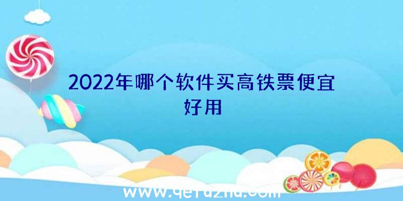 2022年哪个软件买高铁票便宜好用