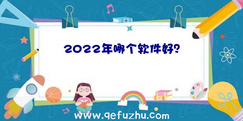 2022年哪个软件好？