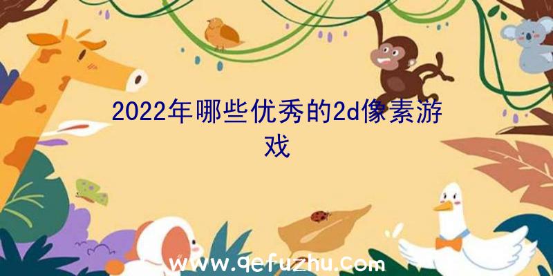 2022年哪些优秀的2d像素游戏