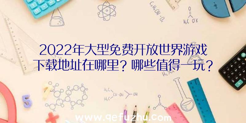 2022年大型免费开放世界游戏下载地址在哪里？哪些值得一玩？