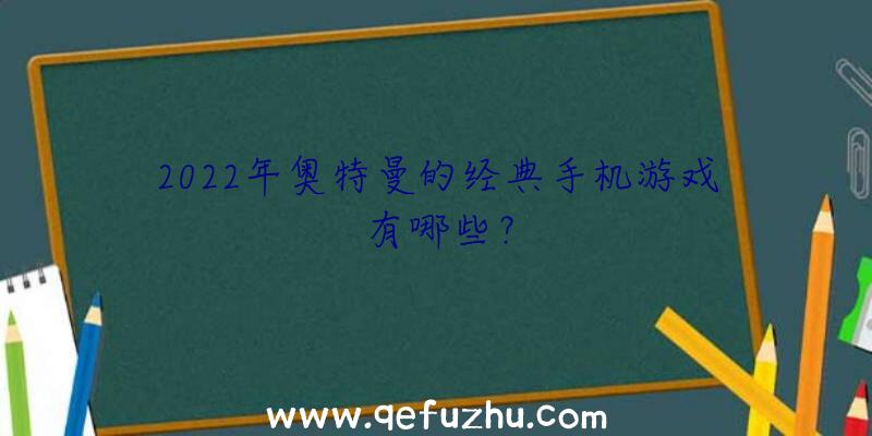 2022年奥特曼的经典手机游戏有哪些？