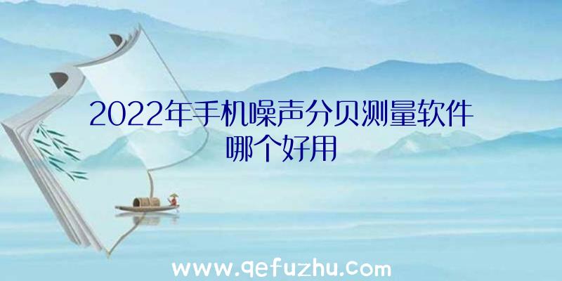 2022年手机噪声分贝测量软件哪个好用