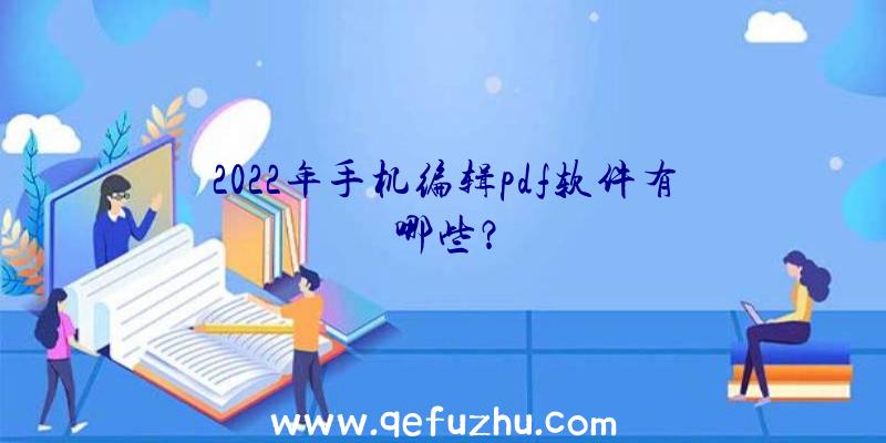 2022年手机编辑pdf软件有哪些？