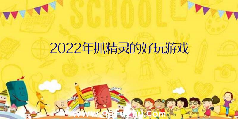 2022年抓精灵的好玩游戏