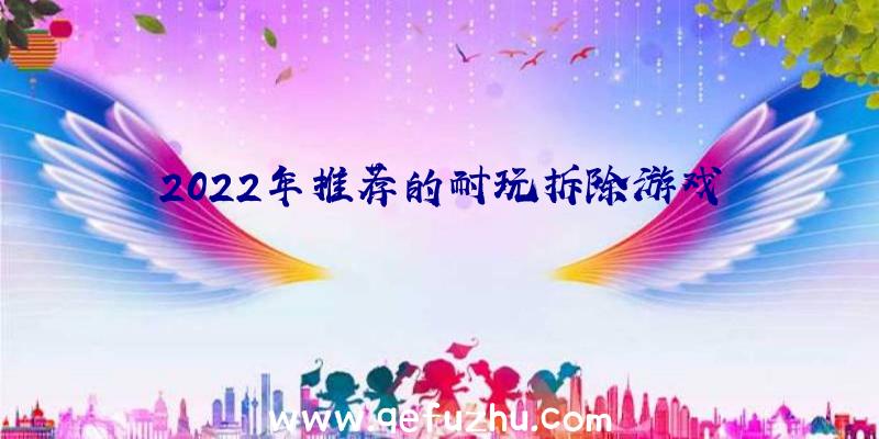 2022年推荐的耐玩拆除游戏