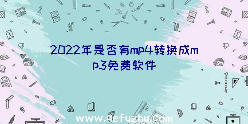 2022年是否有mp4转换成mp3免费软件