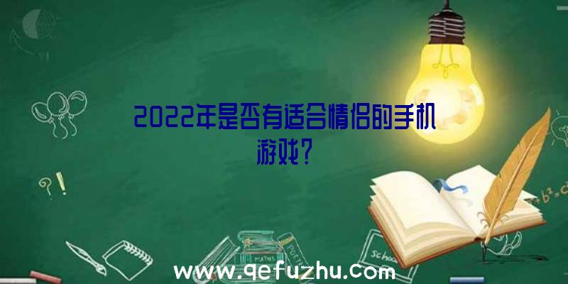 2022年是否有适合情侣的手机游戏？