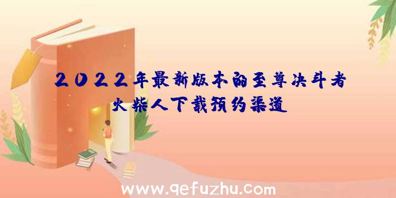 2022年最新版本的至尊决斗者火柴人下载预约渠道