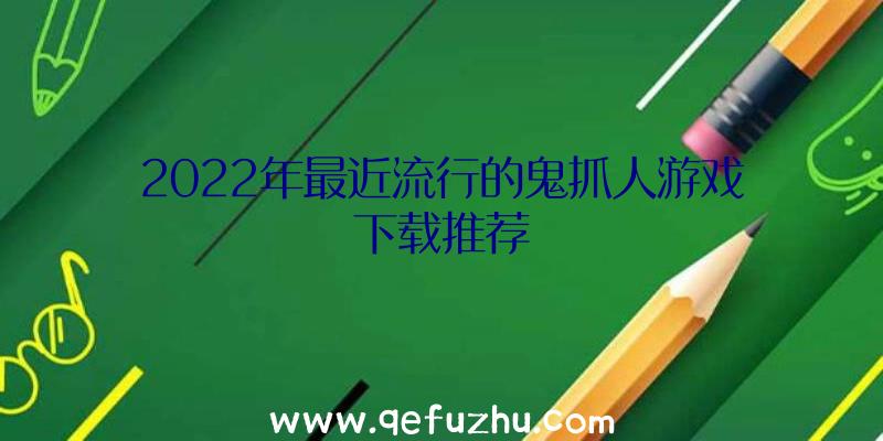 2022年最近流行的鬼抓人游戏下载推荐