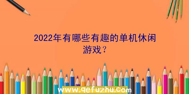 2022年有哪些有趣的单机休闲游戏？