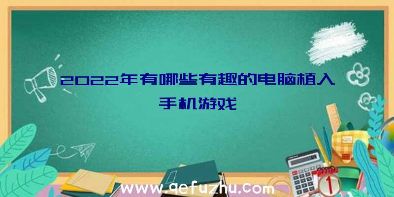 2022年有哪些有趣的电脑植入手机游戏