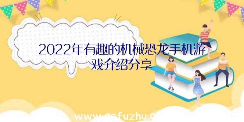 2022年有趣的机械恐龙手机游戏介绍分享