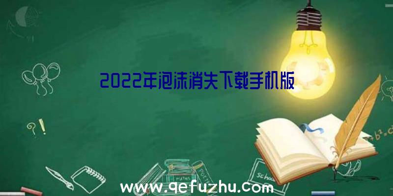 2022年泡沫消失下载手机版