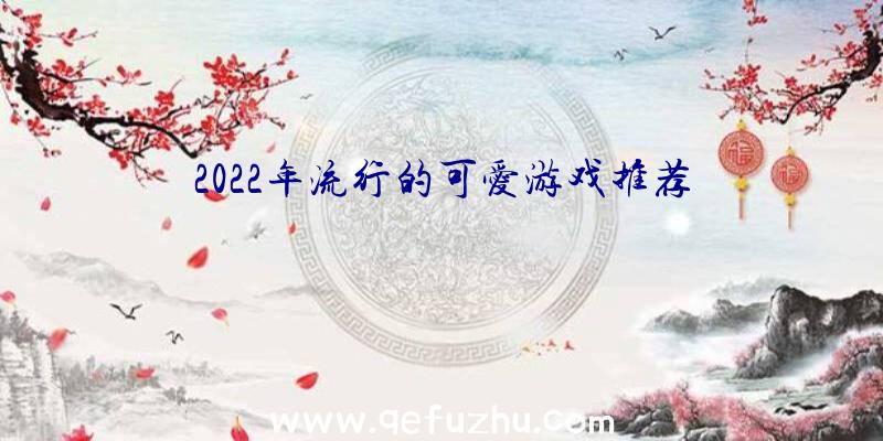 2022年流行的可爱游戏推荐