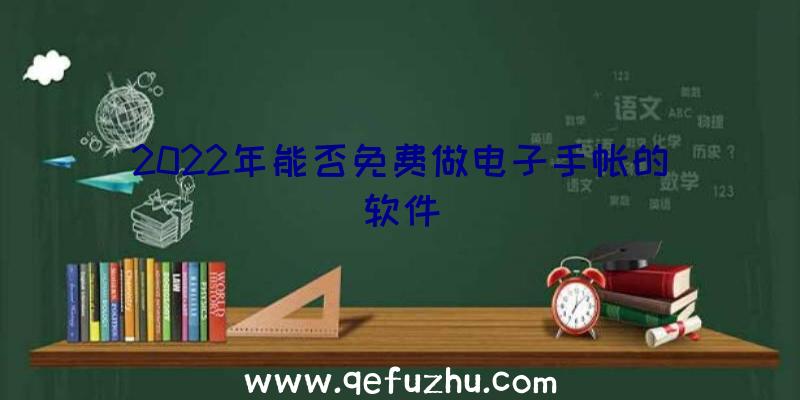 2022年能否免费做电子手帐的软件