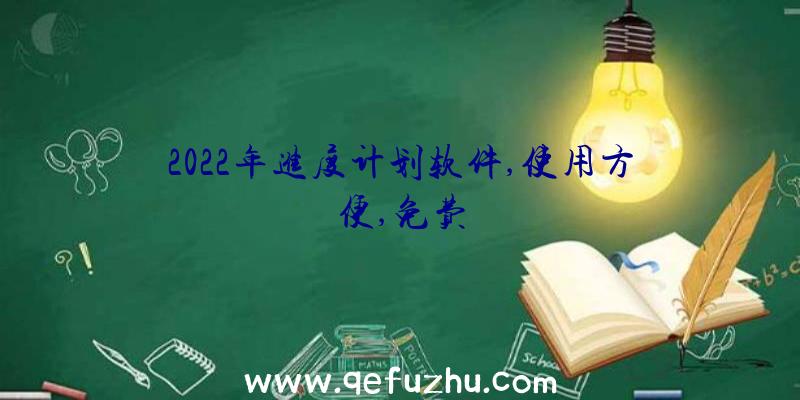 2022年进度计划软件,使用方便,免费