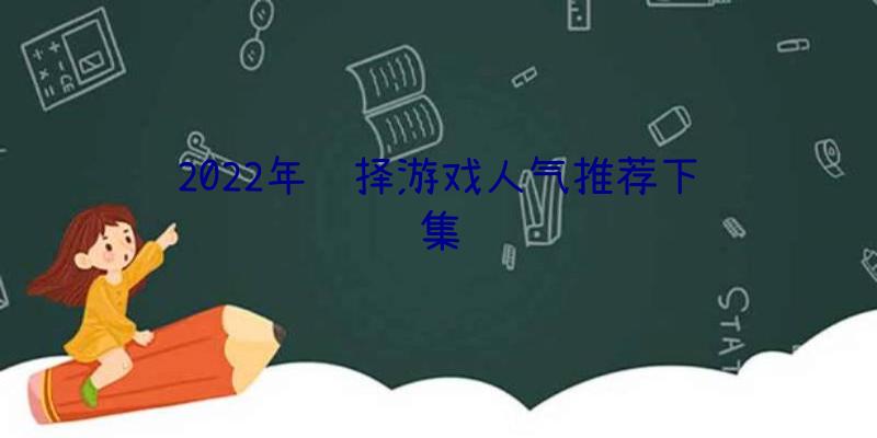 2022年选择游戏人气推荐下载集