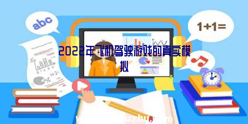 2022年飞机驾驶游戏的真实模拟