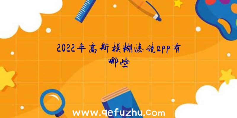 2022年高斯模糊滤镜app有哪些