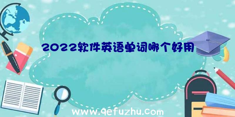 2022软件英语单词哪个好用