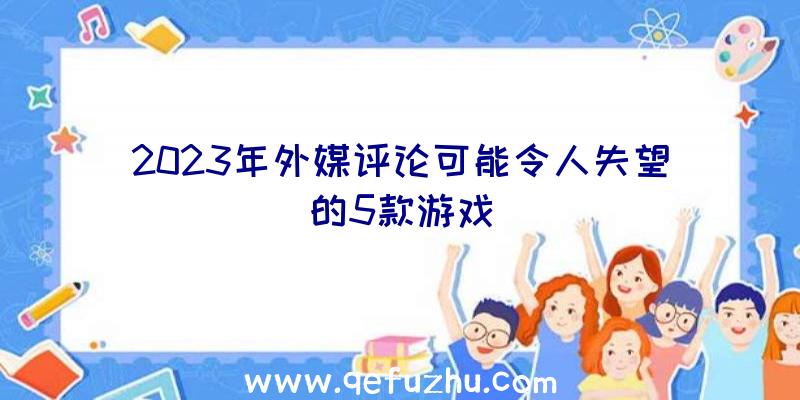 2023年外媒评论可能令人失望的5款游戏