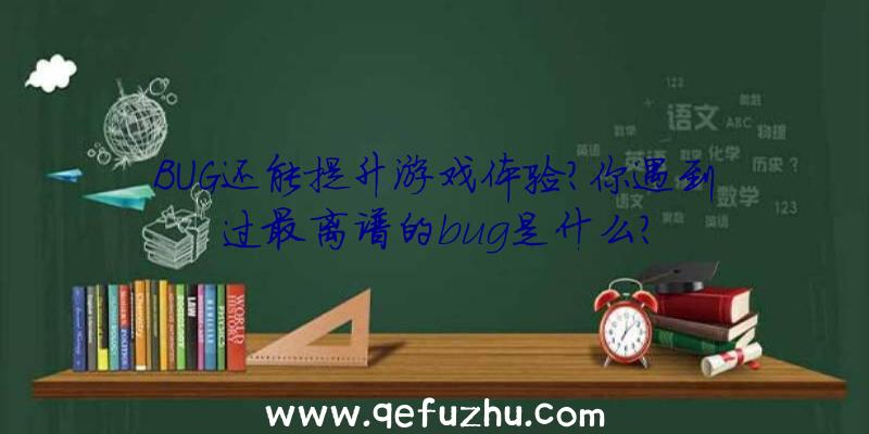 BUG还能提升游戏体验？你遇到过最离谱的bug是什么？