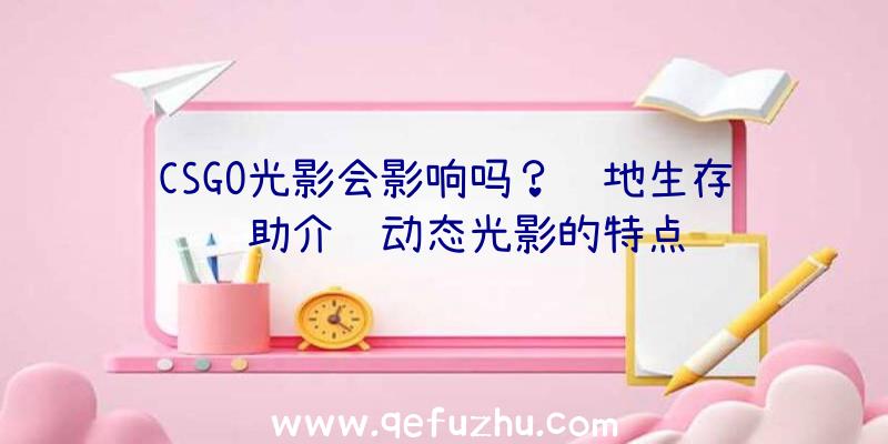 CSGO光影会影响吗？绝地生存辅助介绍动态光影的特点