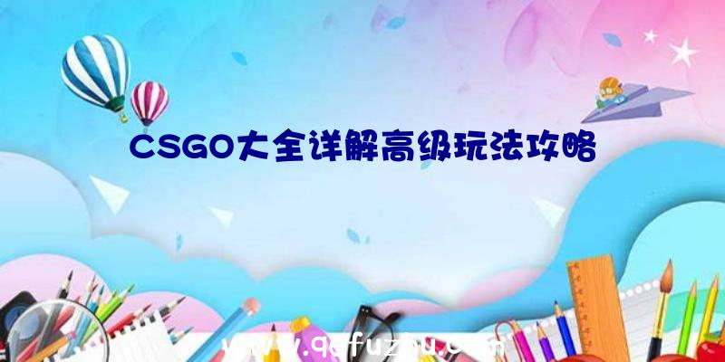 CSGO大全详解高级玩法攻略