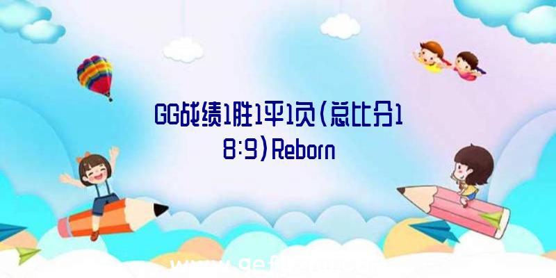 GG战绩1胜1平1负(总比分18:9)Reborn