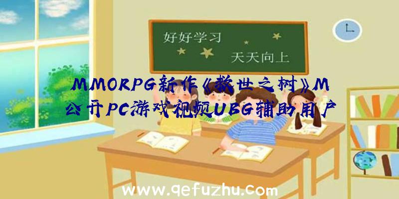 MMORPG新作《救世之树》M公开PC游戏视频UBG辅助用户