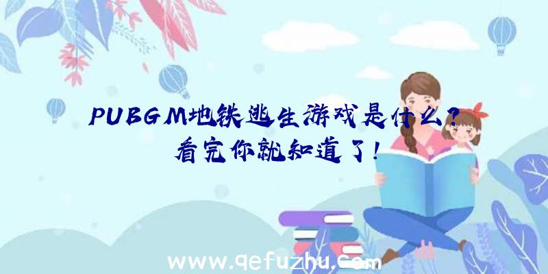 PUBGM地铁逃生游戏是什么？看完你就知道了!