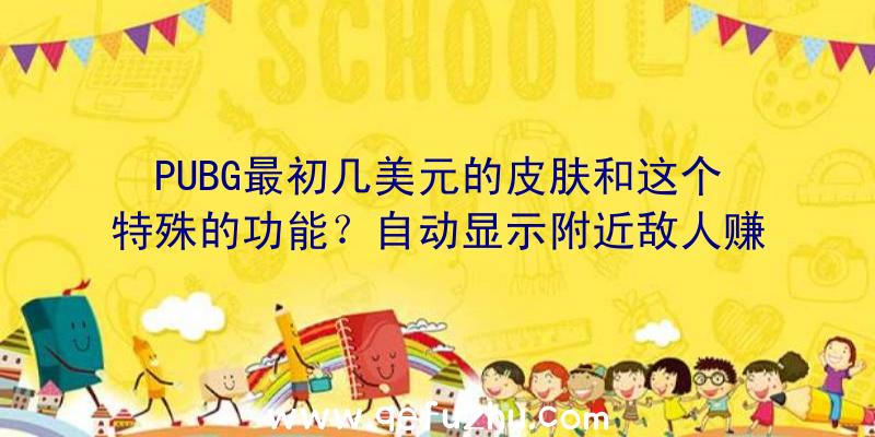 PUBG最初几美元的皮肤和这个特殊的功能？自动显示附近敌人赚