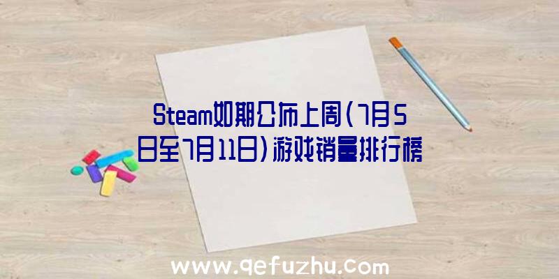 Steam如期公布上周(7月5日至7月11日)游戏销量排行榜