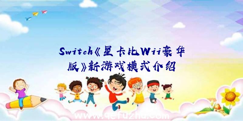 Switch《星卡比Wii豪华版》新游戏模式介绍