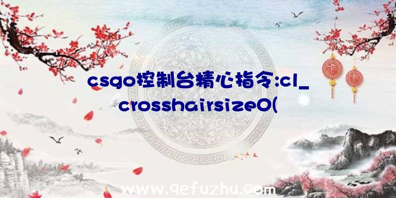 csgo控制台精心指令:cl_crosshairsize0(