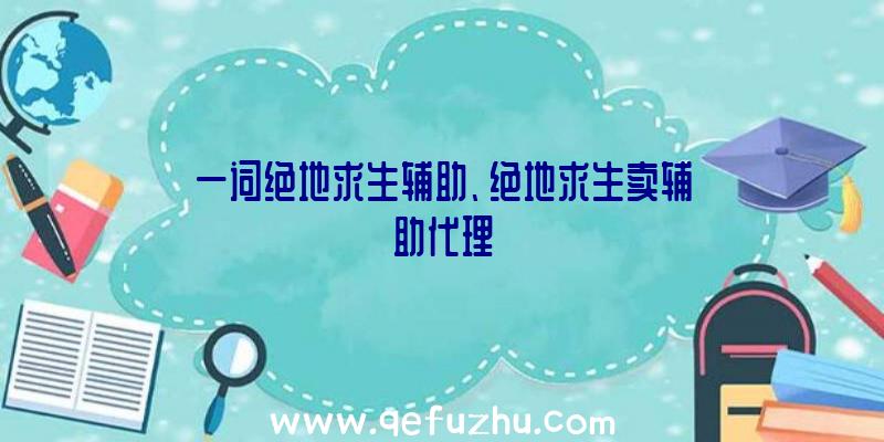 一词绝地求生辅助、绝地求生卖辅助代理